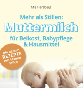 Mehr als Stillen: Muttermilch für Beikost, Babypflege und Hausmittel: Die besten Rezepte mit Mamas Milch